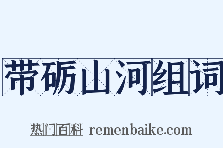 带砺山河组词是什么意思的图片